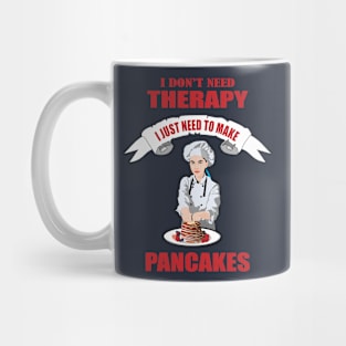 I don't need therapy I just need to make Pancakes Mug